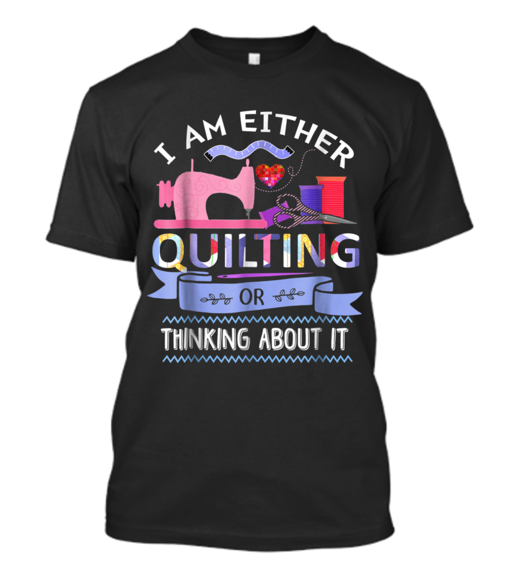 Quilting Enthusiast's Passion: I Am Either Quilting Or Thinking About It With Sewing Machine And Crafting Tools T-Shirt