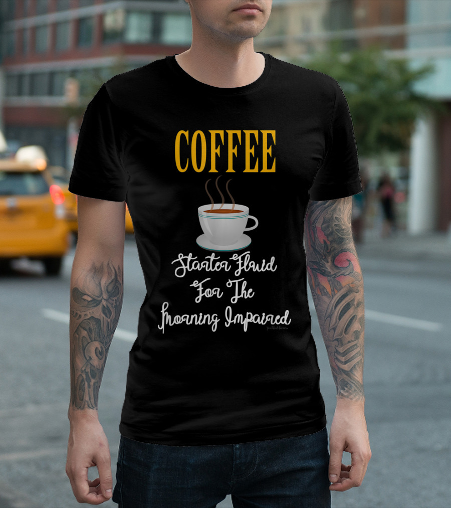Coffee Starter Fluid For The Morning Impaired T-Shirt
