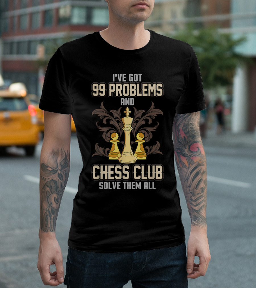 I've Got 99 Problems and Chess Club Solve Them All with Chess Pieces T-Shirt