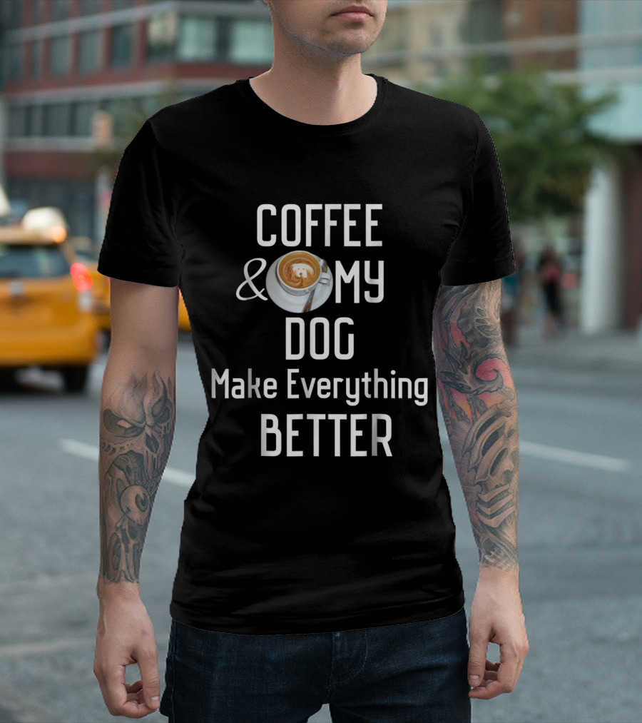 Coffee and My Dog Make Everything Better T-Shirt