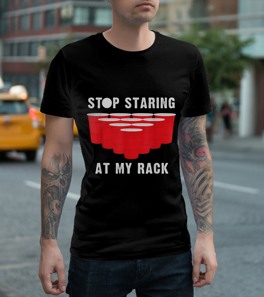 Stop Staring At My Rack Funny Beer Pong Red Cups T-Shirt