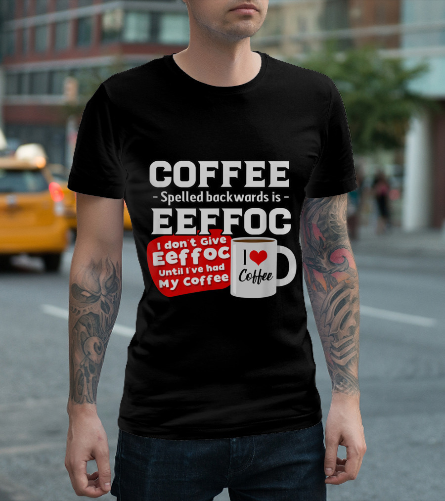 COFFEE Spelled Backwards Eeffoc Until I've Had My Coffee I Love Coffee Mug T-Shirt