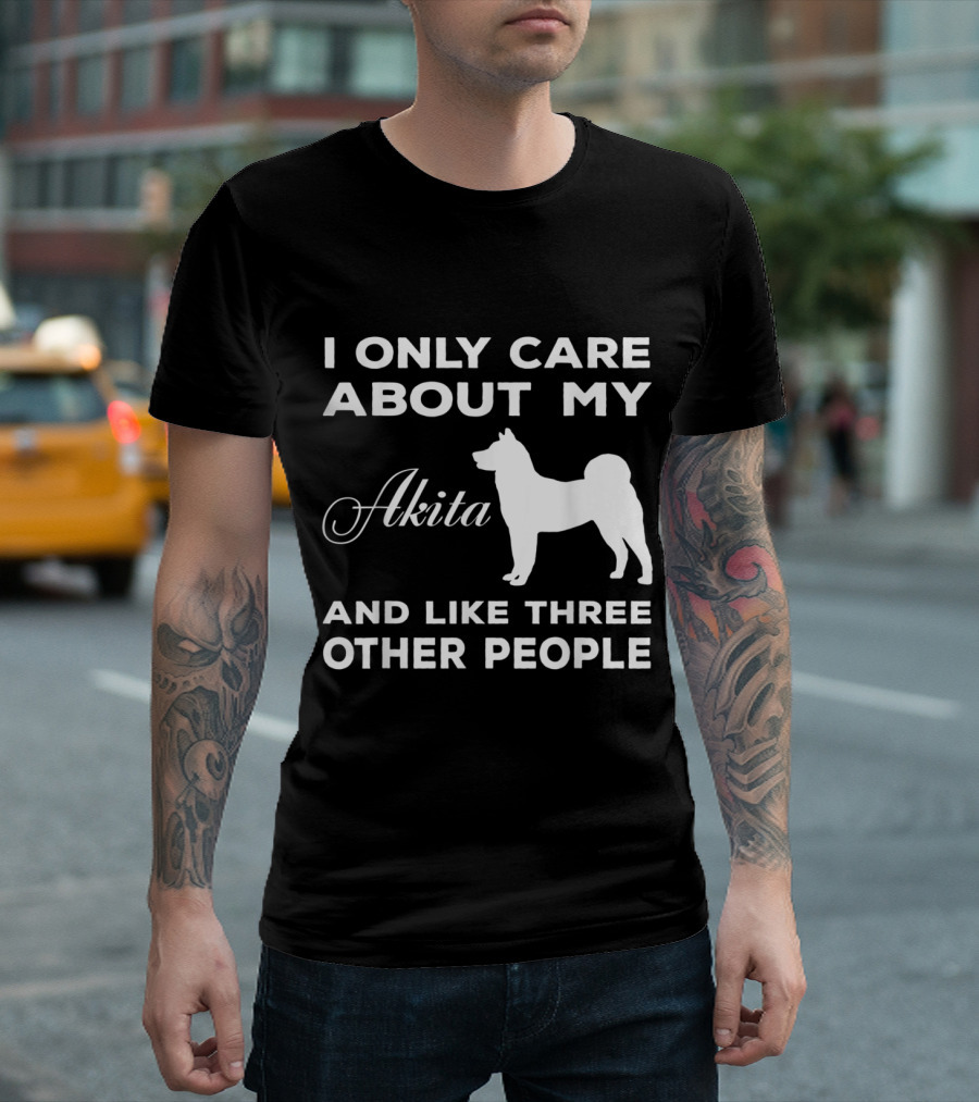 I Only Care About My Akita And Like Three Other People T-Shirt