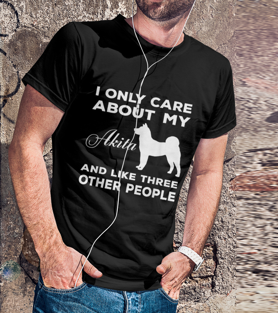 I Only Care About My Akita And Like Three Other People T-Shirt