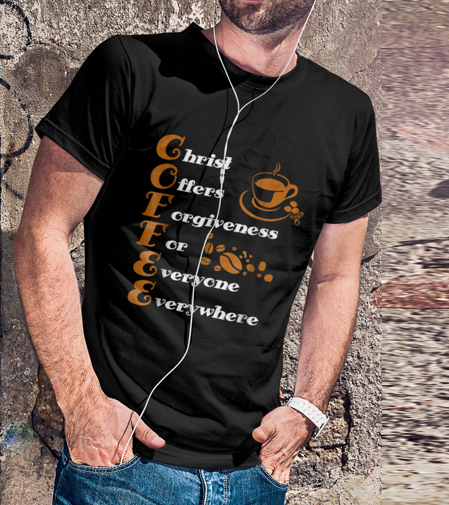 COFFEE Christ Offers Forgiveness For Everyone Everywhere With Coffee Cup And Beans T-Shirt