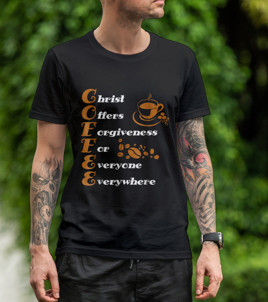COFFEE Christ Offers Forgiveness For Everyone Everywhere With Coffee Cup And Beans T-Shirt