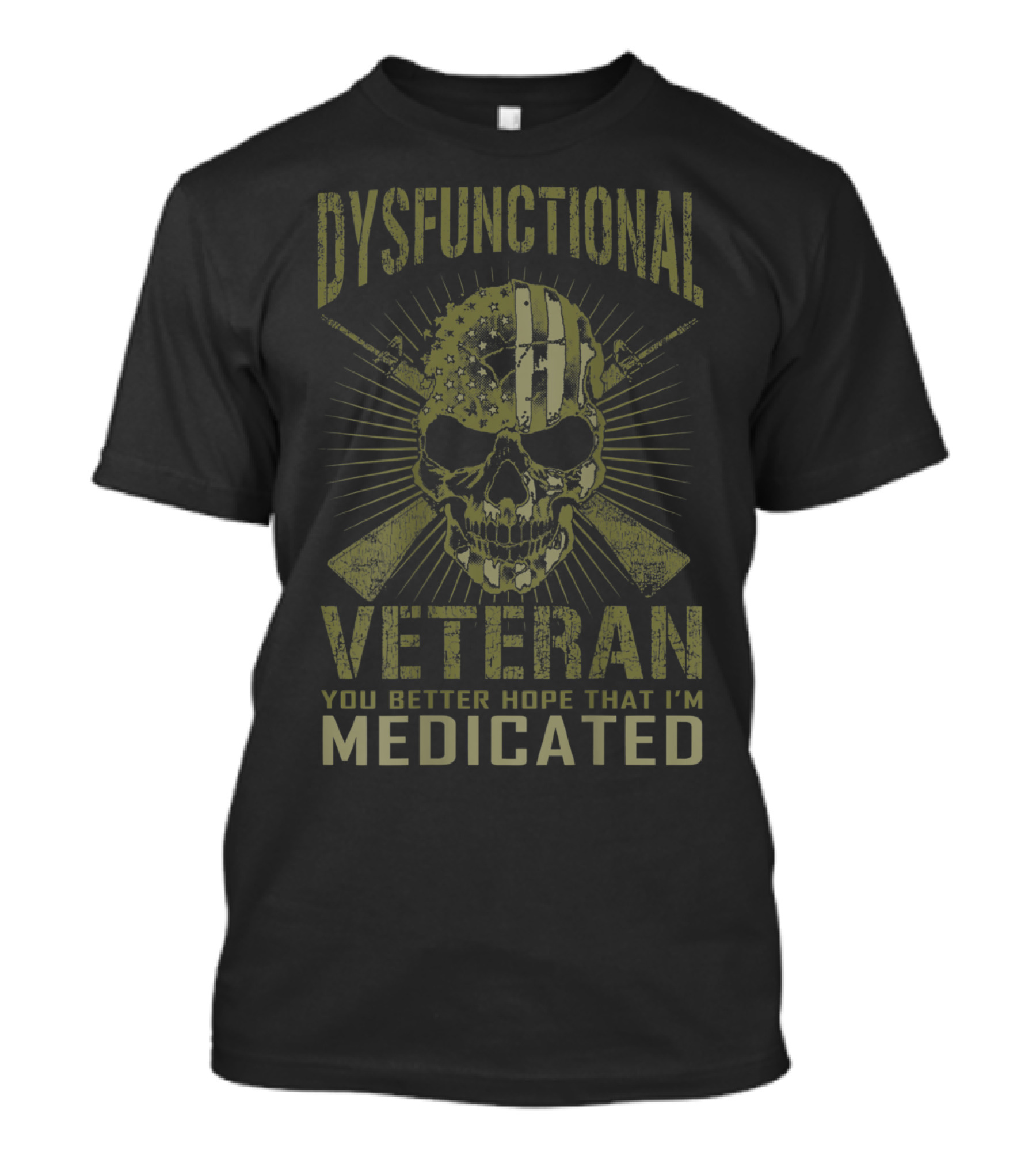 Dysfunctional Veteran Skull Military Theme You Better Hope That I'm Medicated T-Shirt