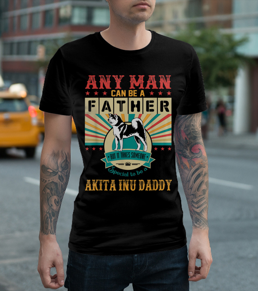 Any Man Can Be a Father But It Takes Someone Special to Be an Akita Inu Daddy T-Shirt