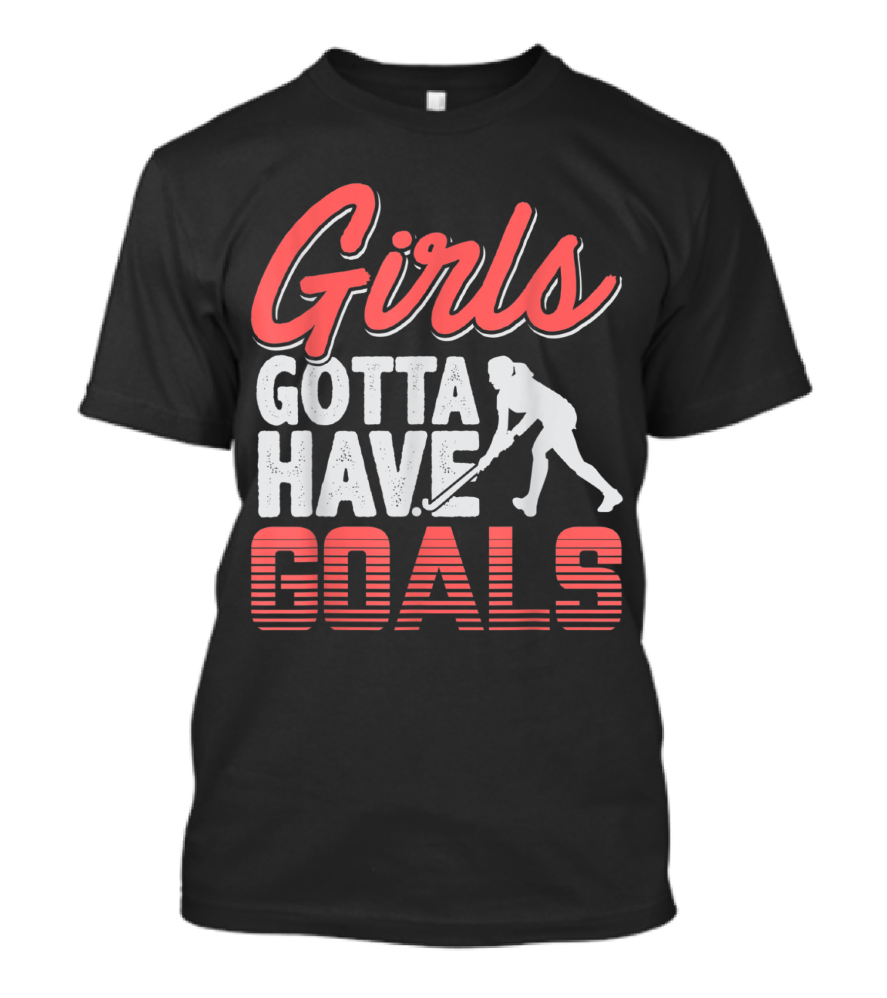 Girls Gotta Have Goals Field Hockey Empowerment Sports T-Shirt