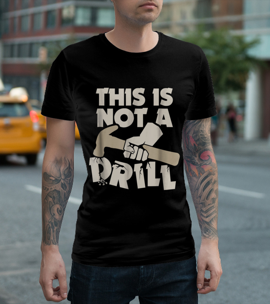 This Is Not a Drill Funny Carpenter Hammer Joke T-Shirt