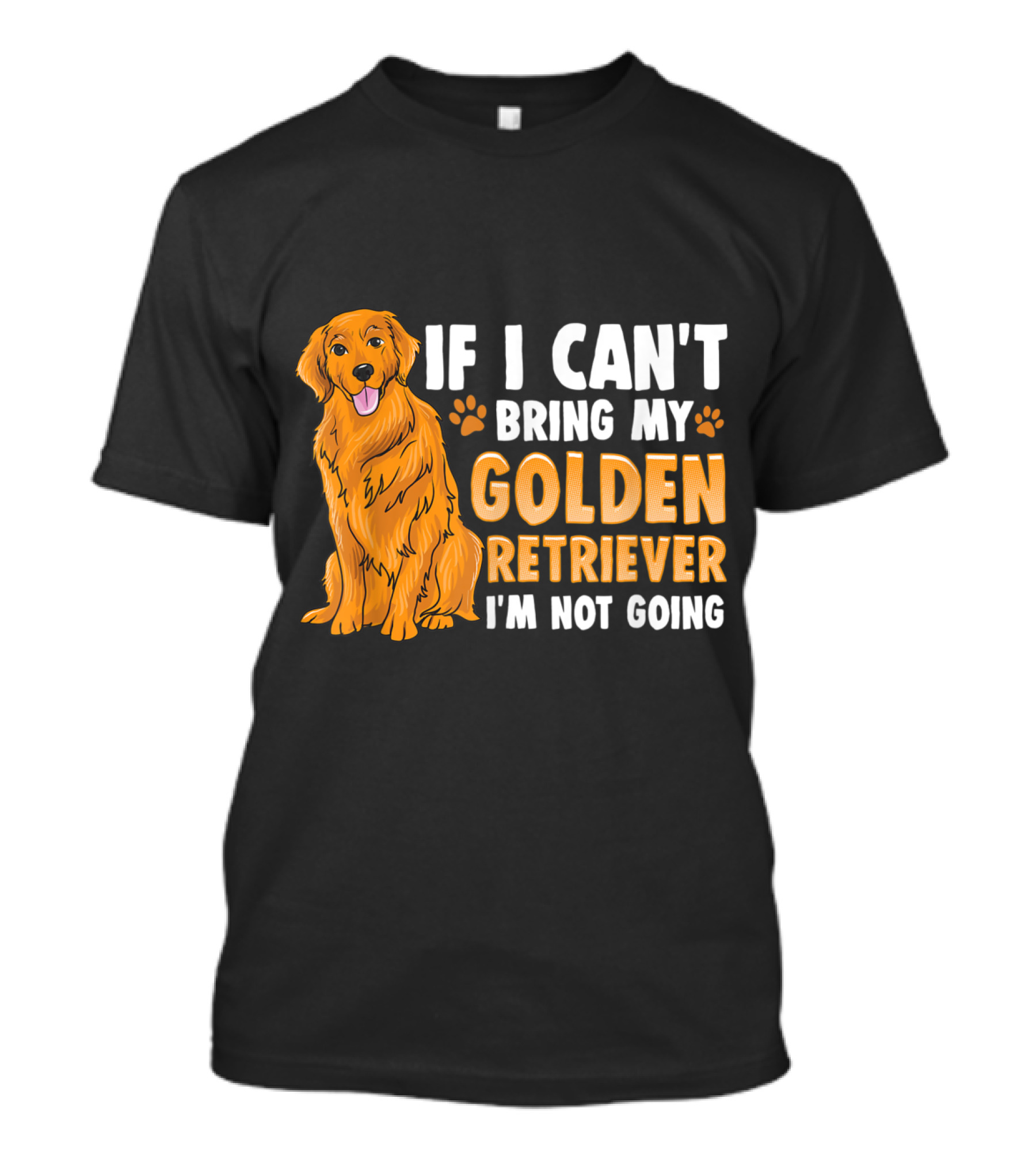 If I Can't Bring My Golden Retriever I'm Not Going T-Shirt
