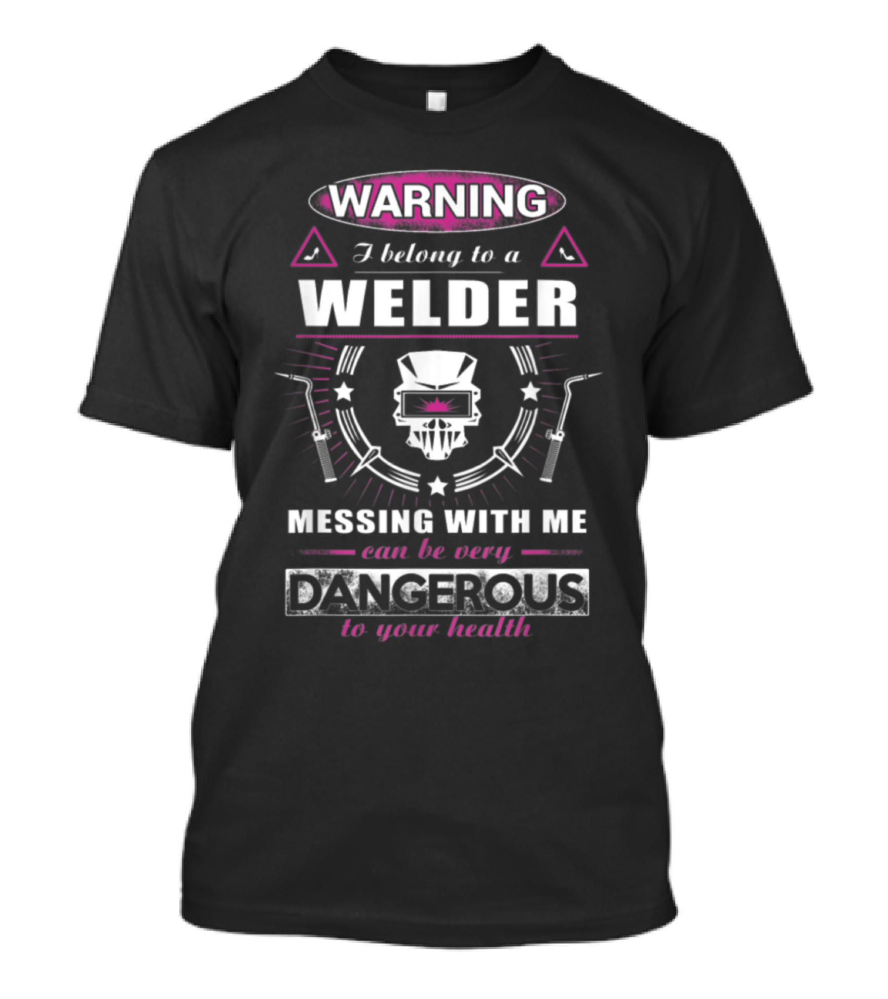 Warning I Belong To A Welder Messing With Me Can Be Very Dangerous To Your Health T-Shirt