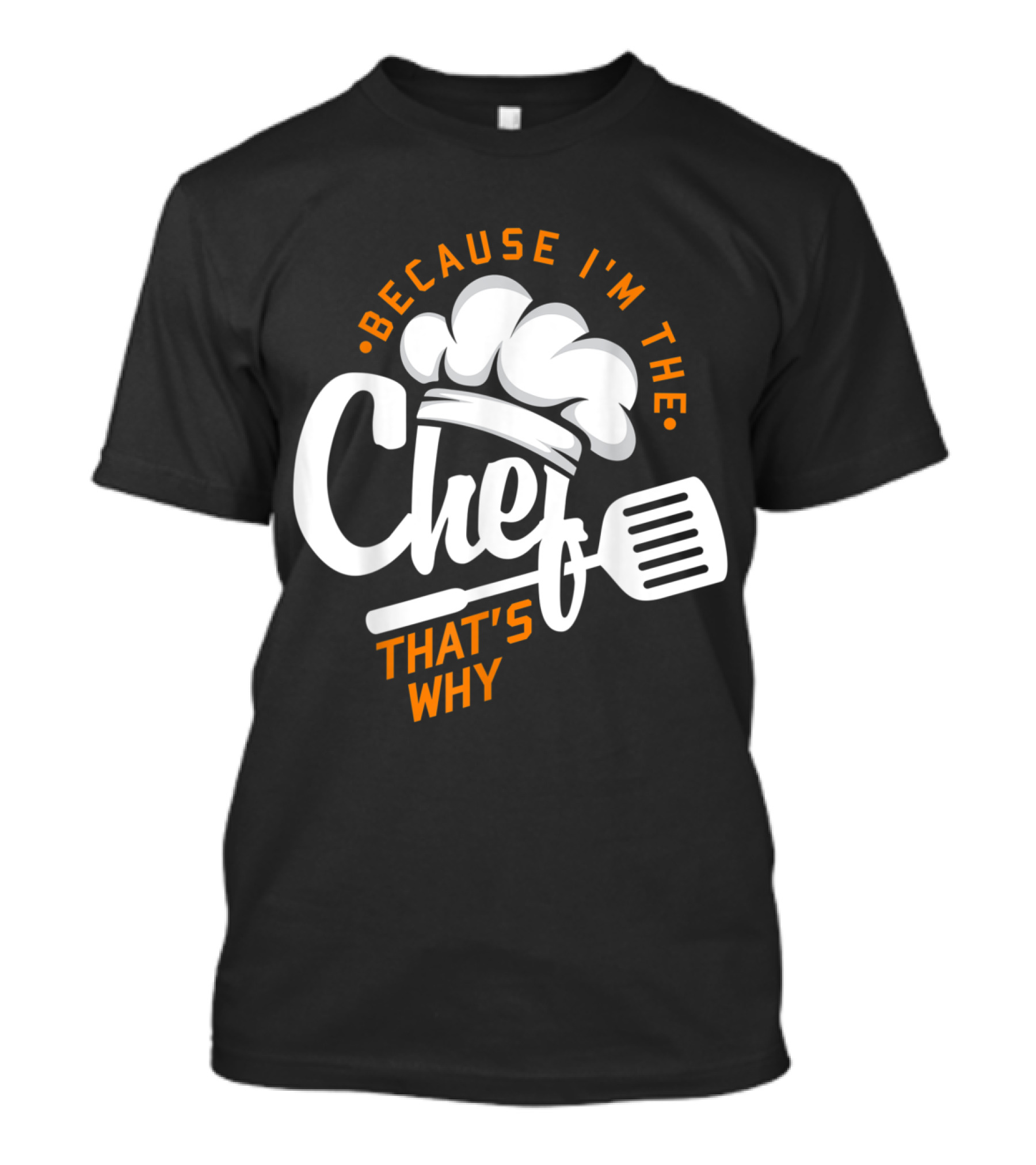 Because I'm The Chef That's Why Funny Gourmet Cooking T-Shirt