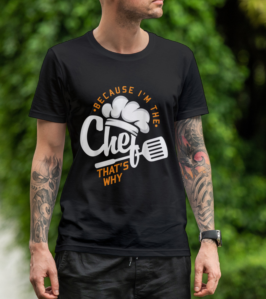 Because I'm The Chef That's Why Funny Gourmet Cooking T-Shirt