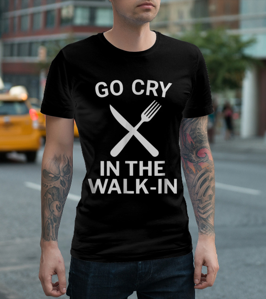 Go Cry In The Walk-In With Fork And Knife Humor T-Shirt