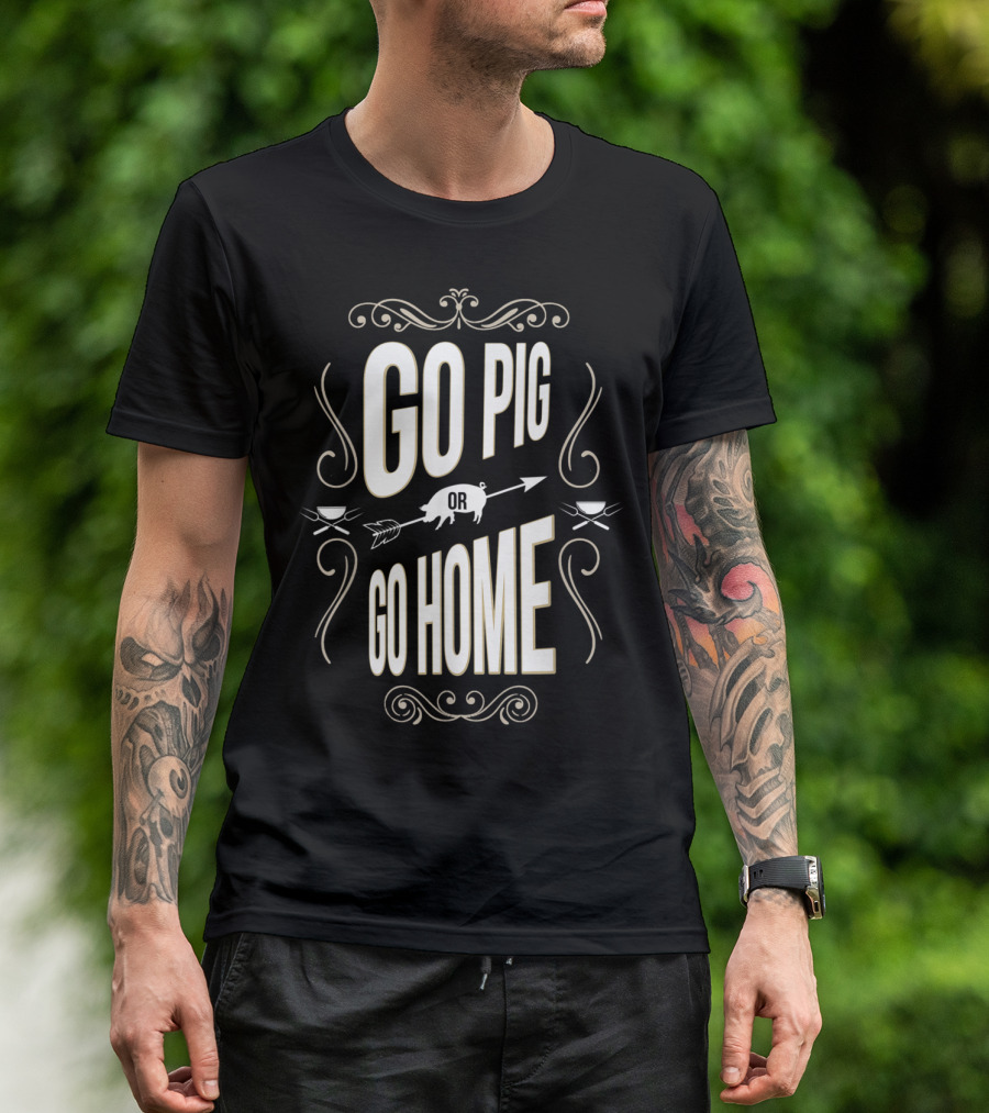 Go Pig Or Go Home BBQ Pit Grilling Enthusiast T-Shirt