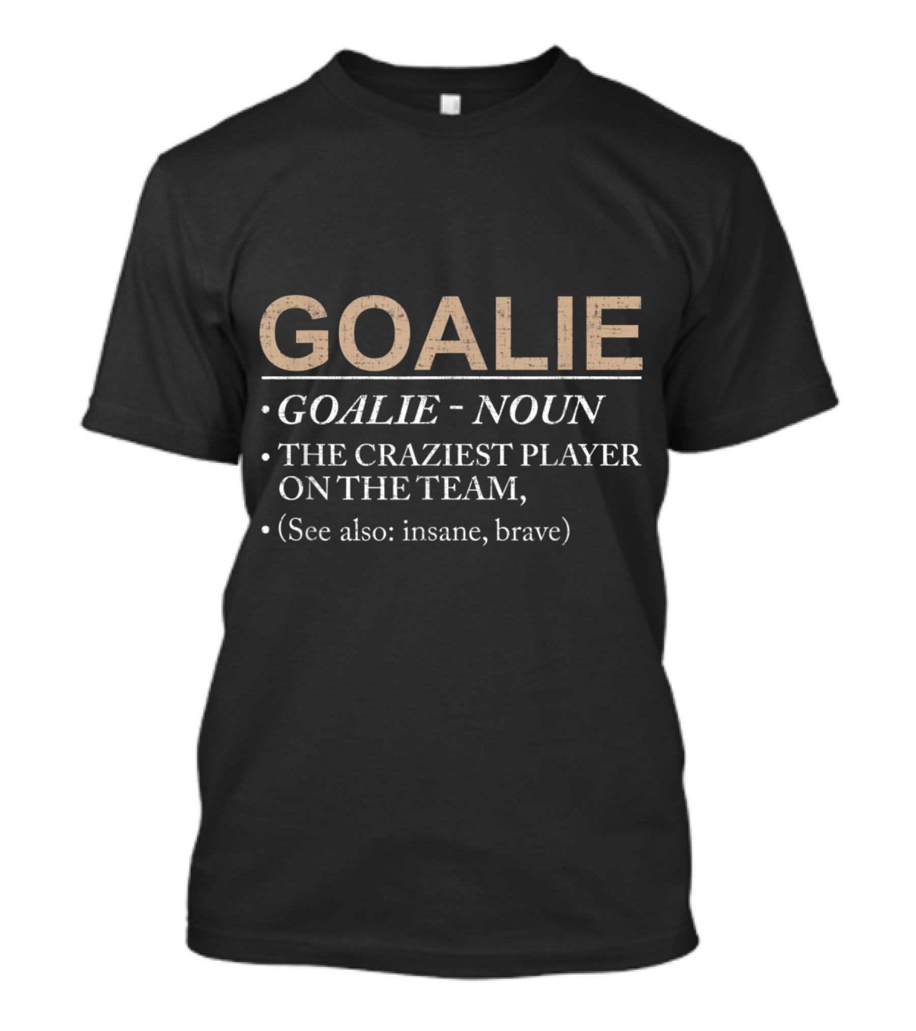 GOALIE Noun Craziest Player On The Team Insane Brave T-Shirt