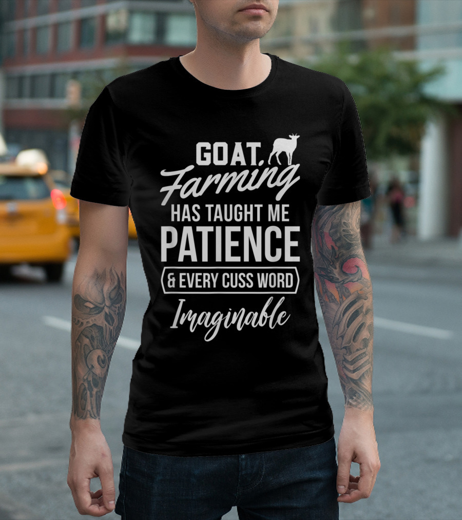 GOAT Farming Has Taught Me Patience and Every Cuss Word Imaginable T-Shirt