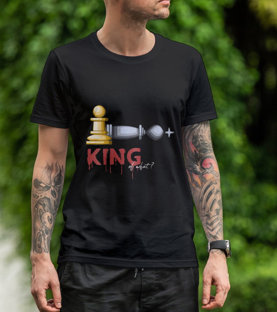 King Of What? Funny Chess Piece Humor With Fallen King T-Shirt