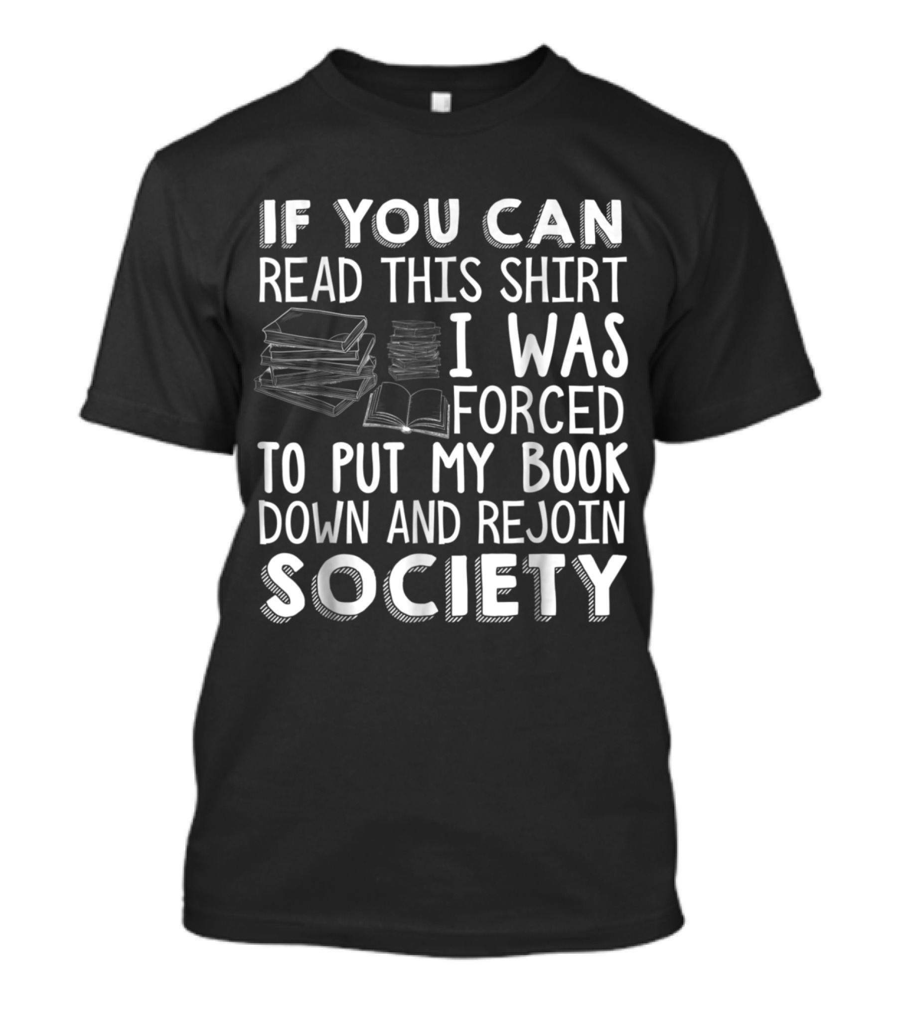 If You Can Read This Shirt I Was Forced To Put My Book Down And Rejoin Society Book Lovers Novel Reading T-Shirt