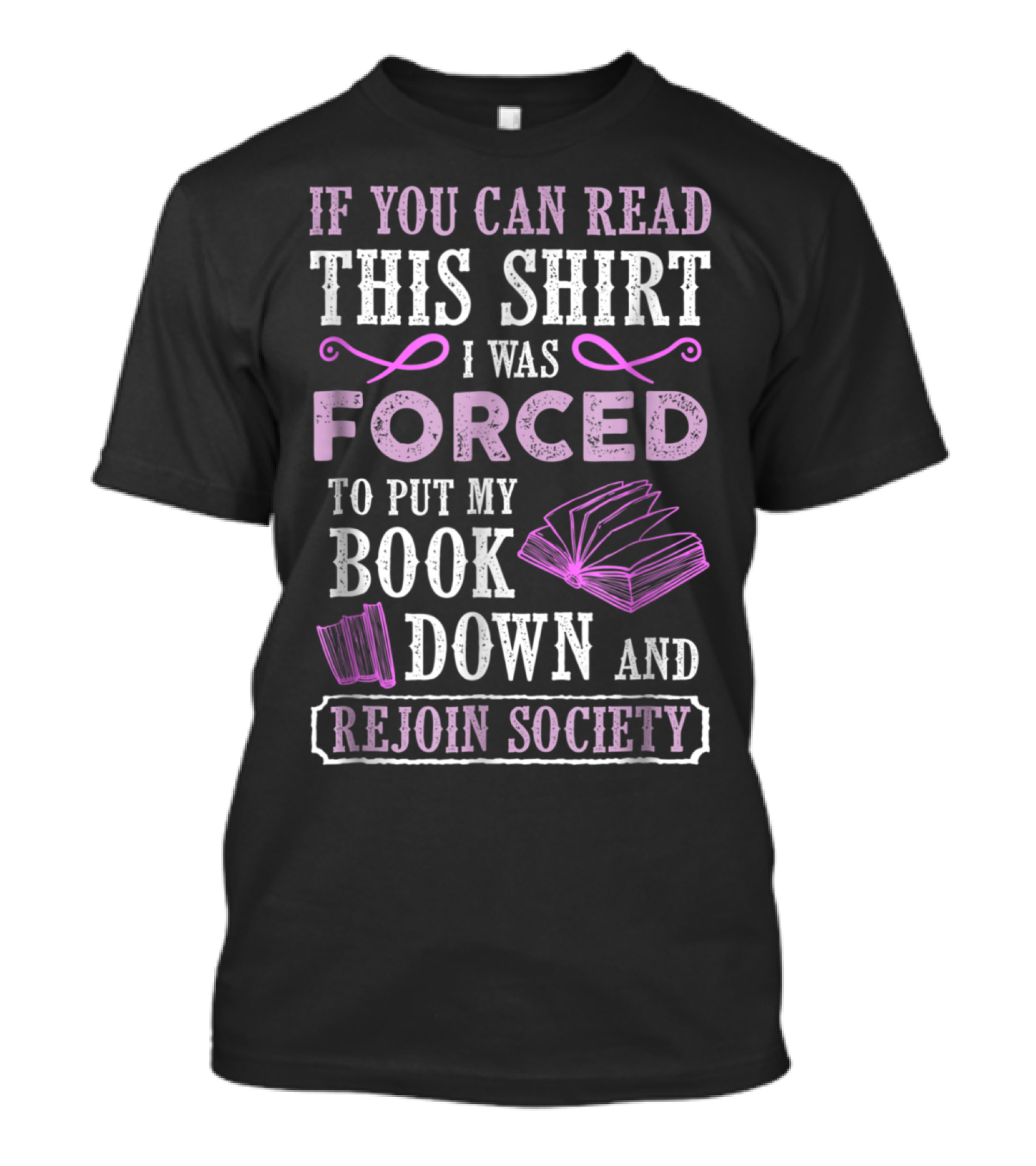 If You Can Read This Shirt I Was Forced To Put My Book Down And Rejoin Society T-Shirt