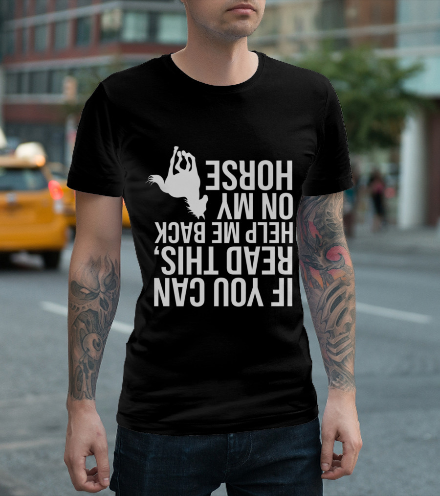 If You Can Read This Help Me Back On My Horse - Funny Horse Lover Upside Down Riding Humor T-Shirt