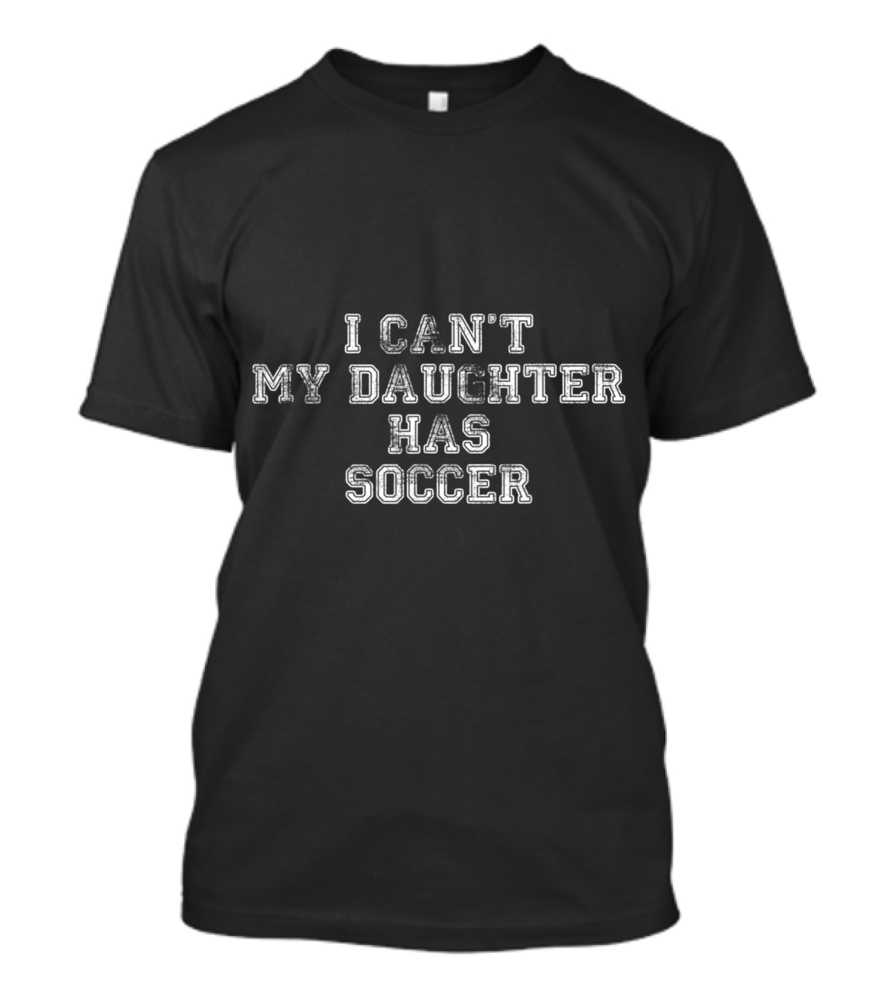 I Can't My Daughter Has Soccer Commitment Prioritization T-Shirt