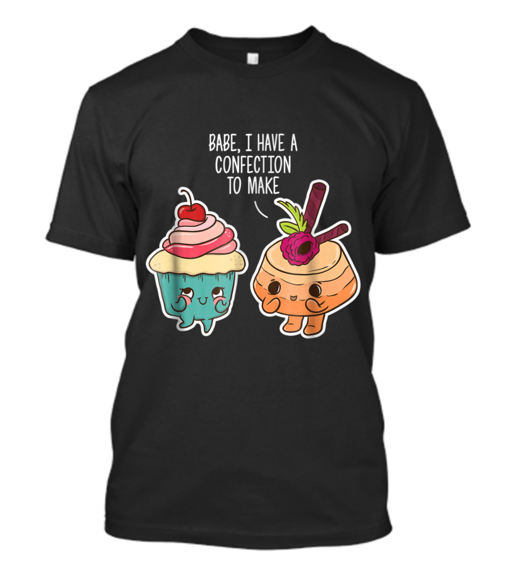 Babe I Have A Confection To Make Funny Baking Cupcake And Pastry T-Shirt