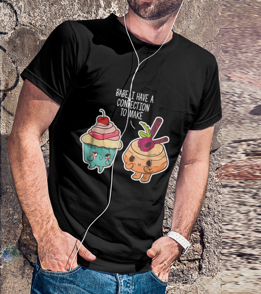 Babe I Have A Confection To Make Funny Baking Cupcake And Pastry T-Shirt