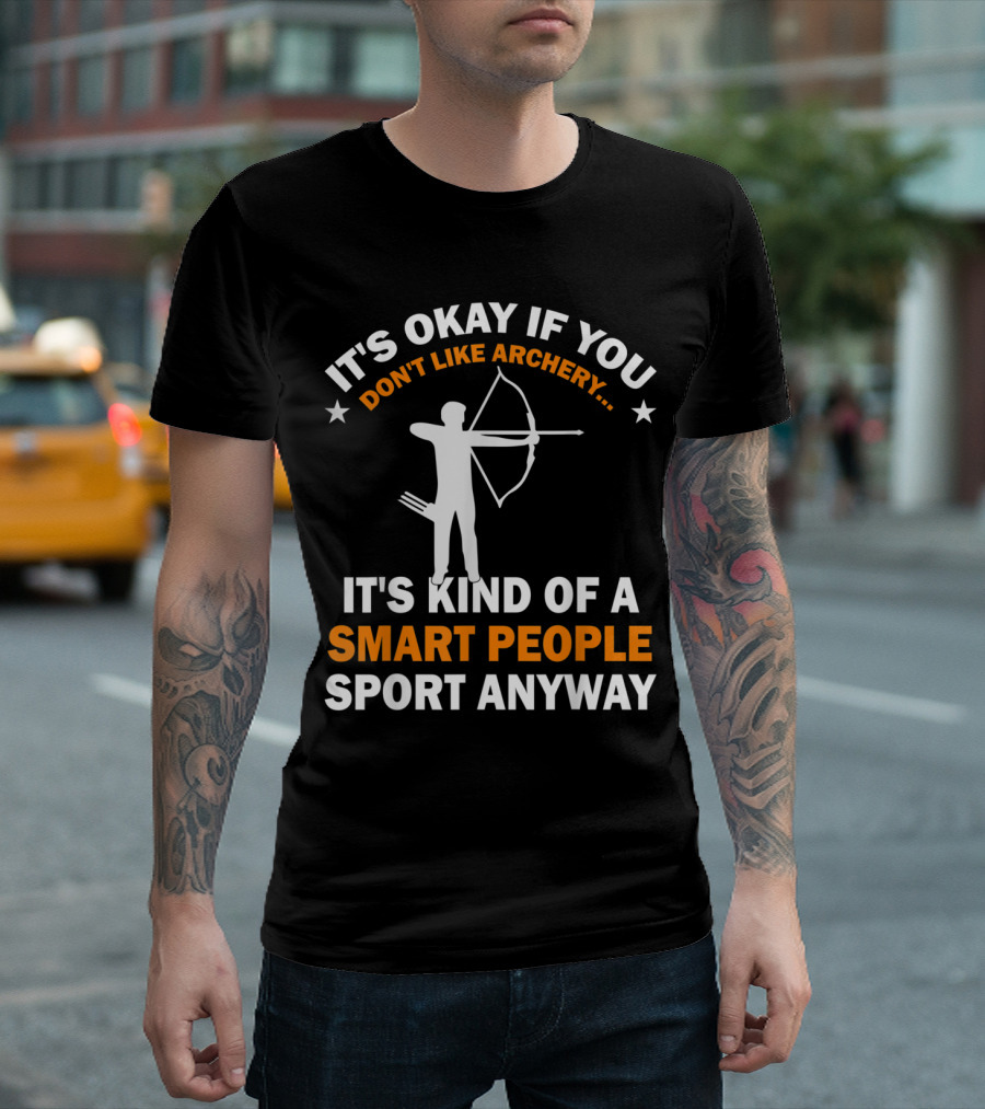 It's Okay If You Don't Like Archery It's Kind of a Smart People Sport Anyway T-Shirt