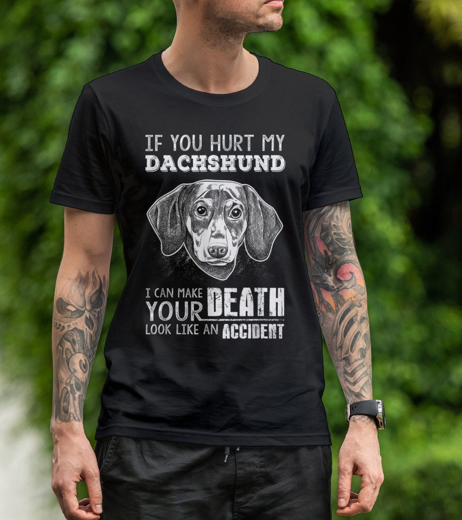 If You Hurt My Dachshund, I Can Make Your Death Look Like An Accident T-Shirt