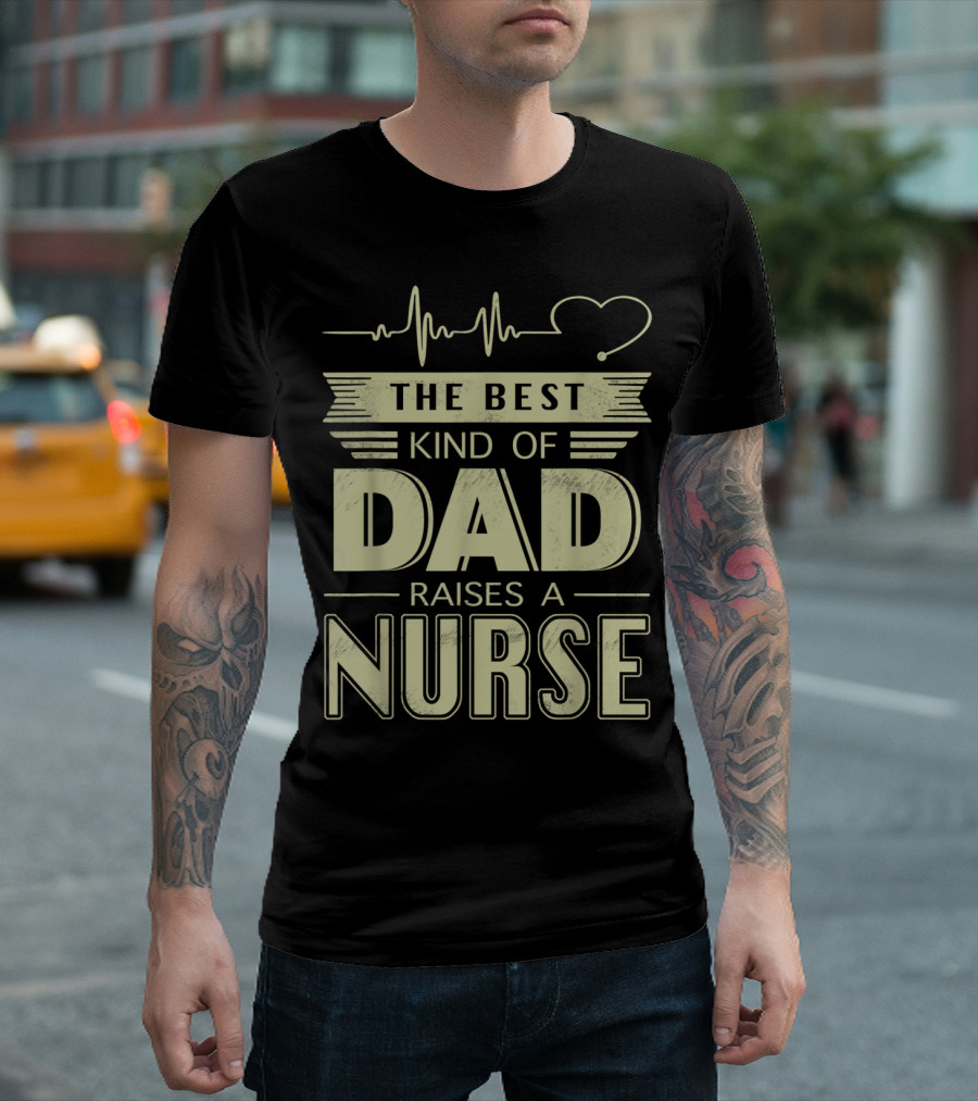 Best Dad with Heartbeat Who Raises a Nurse T-Shirt