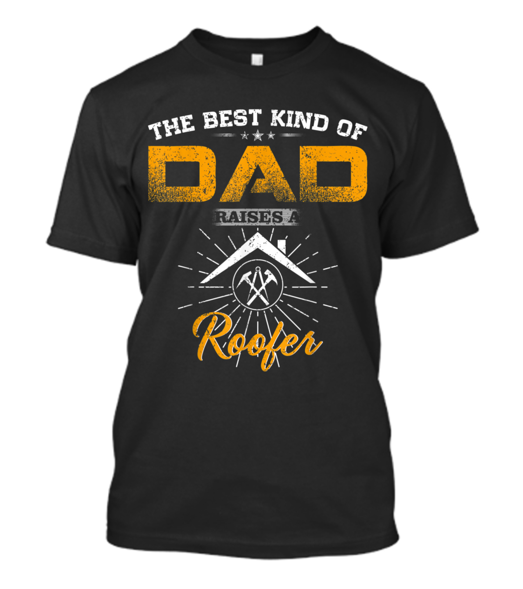The Best Kind Of Dad Raises A Roofer: Home Construction Tools Roof T-Shirt