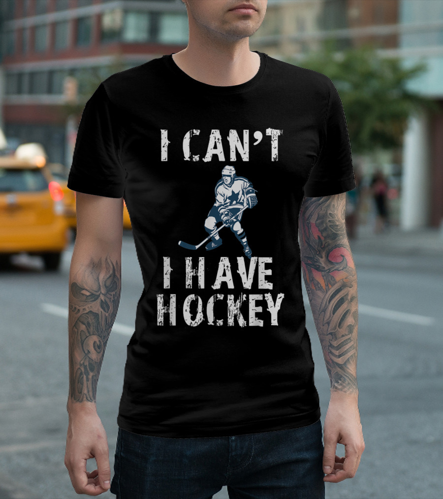 I Can't I Have Hockey Ice Sports Hockey Player T-Shirt