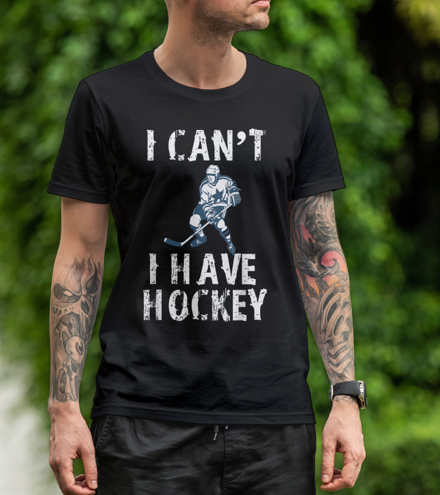 I Can't I Have Hockey Ice Sports Hockey Player T-Shirt
