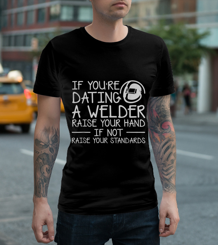 Dating a Welder Raise Your Hand Welding Helmet Raise Your Standards T-Shirt