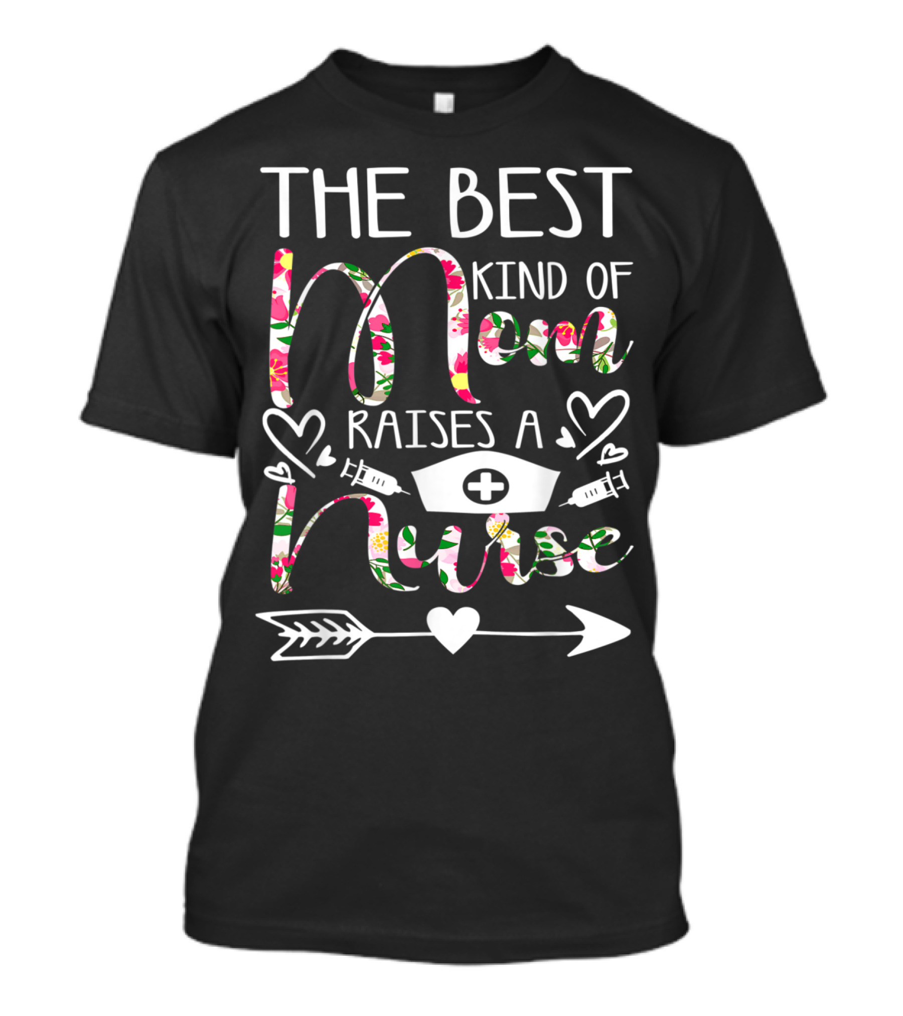 The Best Kind Of Mom Raises A Nurse With Floral Heart And Arrow Elements T-Shirt