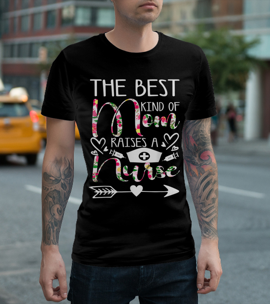 The Best Kind Of Mom Raises A Nurse With Floral Heart And Arrow Elements T-Shirt