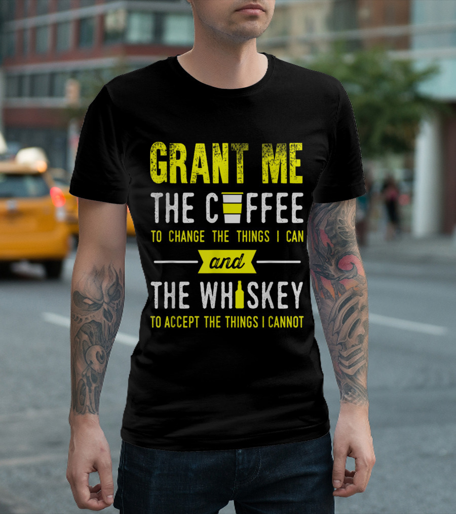 Grant Me the Coffee to Change the Things I Can and the Whiskey to Accept the Things I Cannot T-Shirt