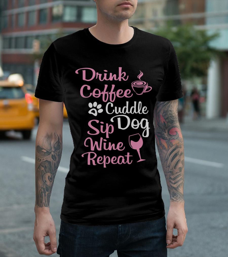 Drink Coffee Cuddle Dog Sip Wine Repeat Funny Coffee Wine Lover For Dog Moms T-Shirt