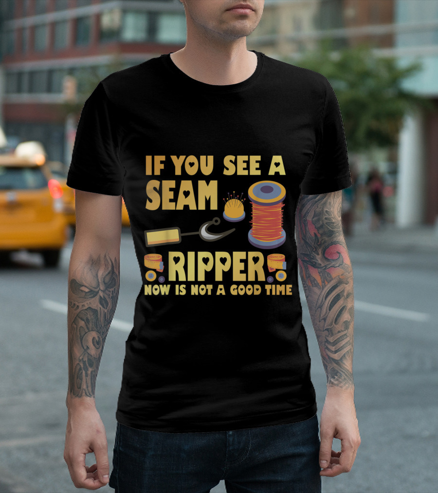 If You See a Seam Ripper Now Is Not a Good Time Sewing Quilting Humor T-Shirt
