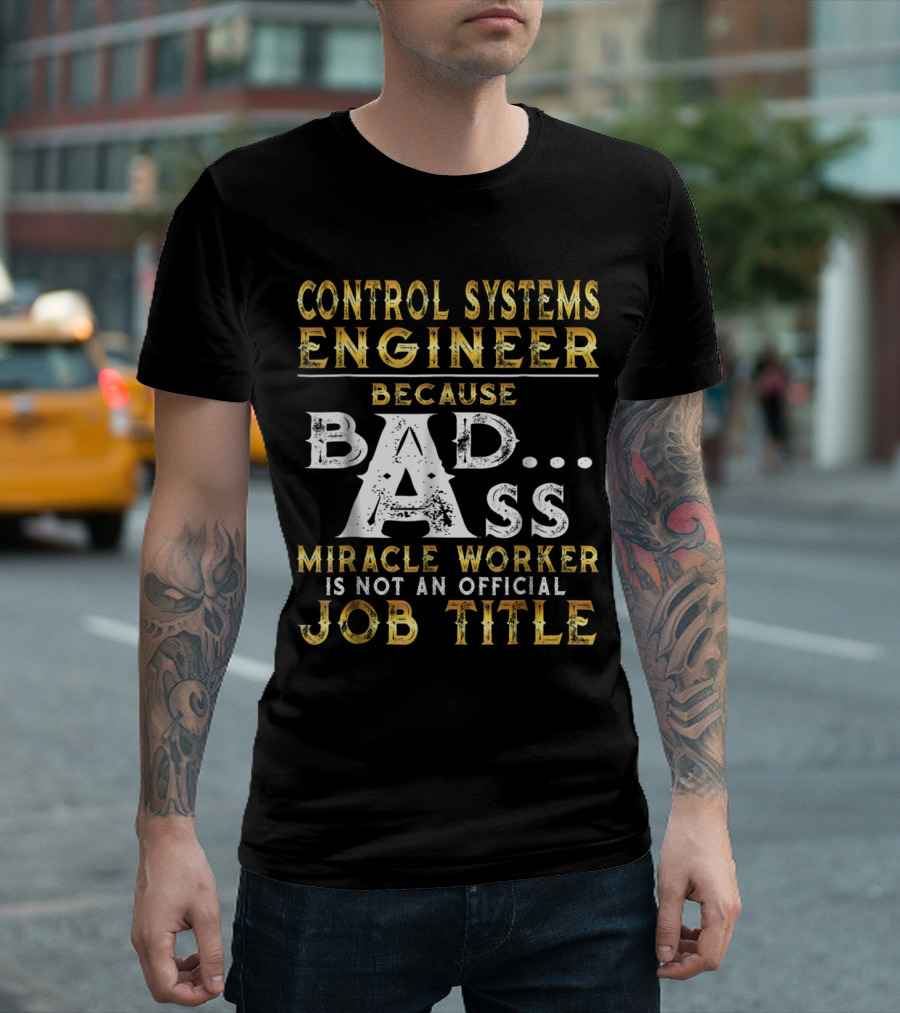 Control Systems Engineer Because Bad Ass Miracle Worker Is Not an Official Job Title T-Shirt