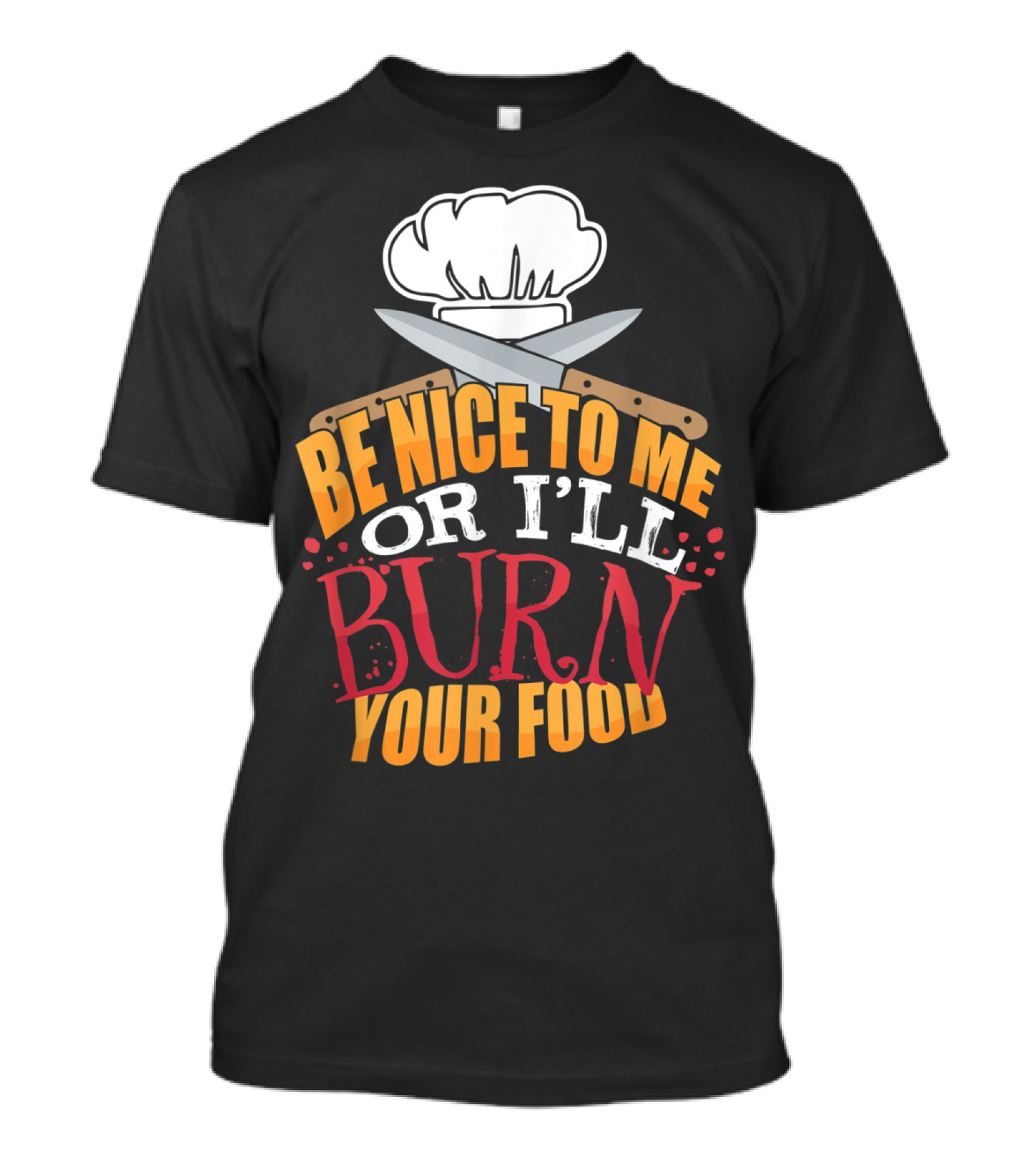 Be Nice To Me Or I'll Burn Your Food Funny Cook For Head Chef T-Shirt