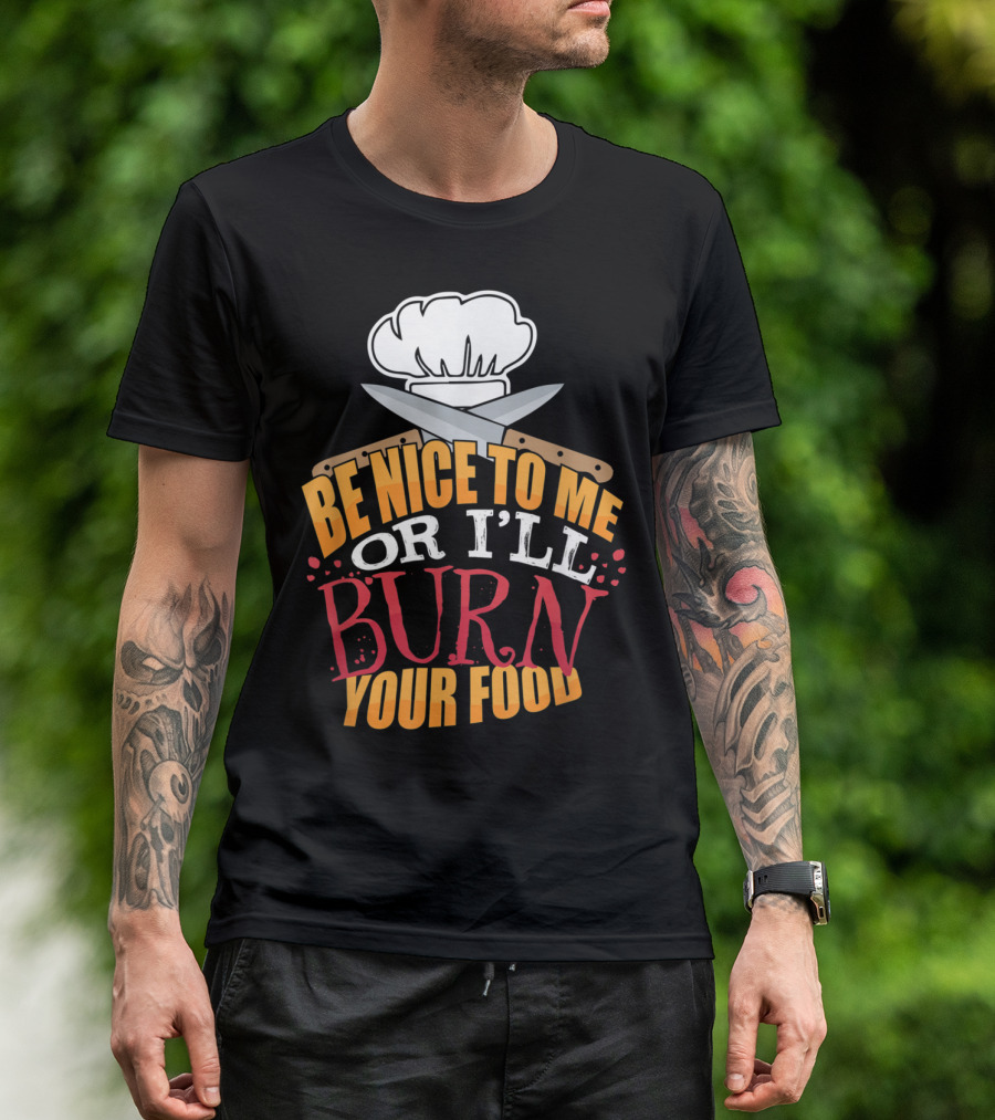 Be Nice To Me Or I'll Burn Your Food Funny Cook For Head Chef T-Shirt