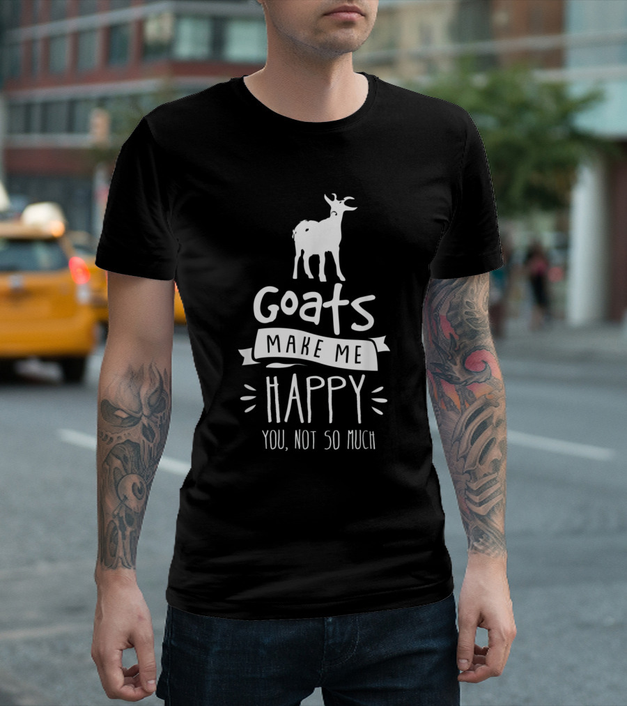 Goats Make Me Happy You Not So Much White Goat T-Shirt