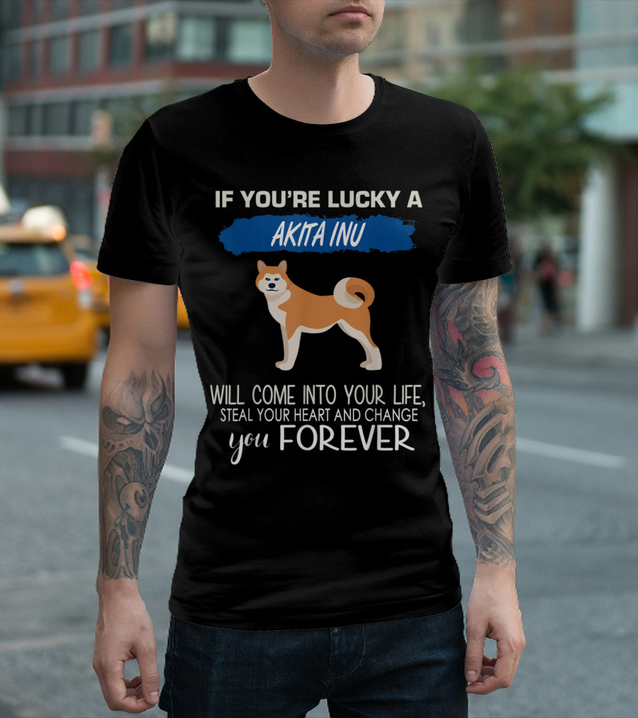 If You're Lucky a Akita Inu Will Come Into Your Life Steal Your Heart and Change You Forever T-Shirt