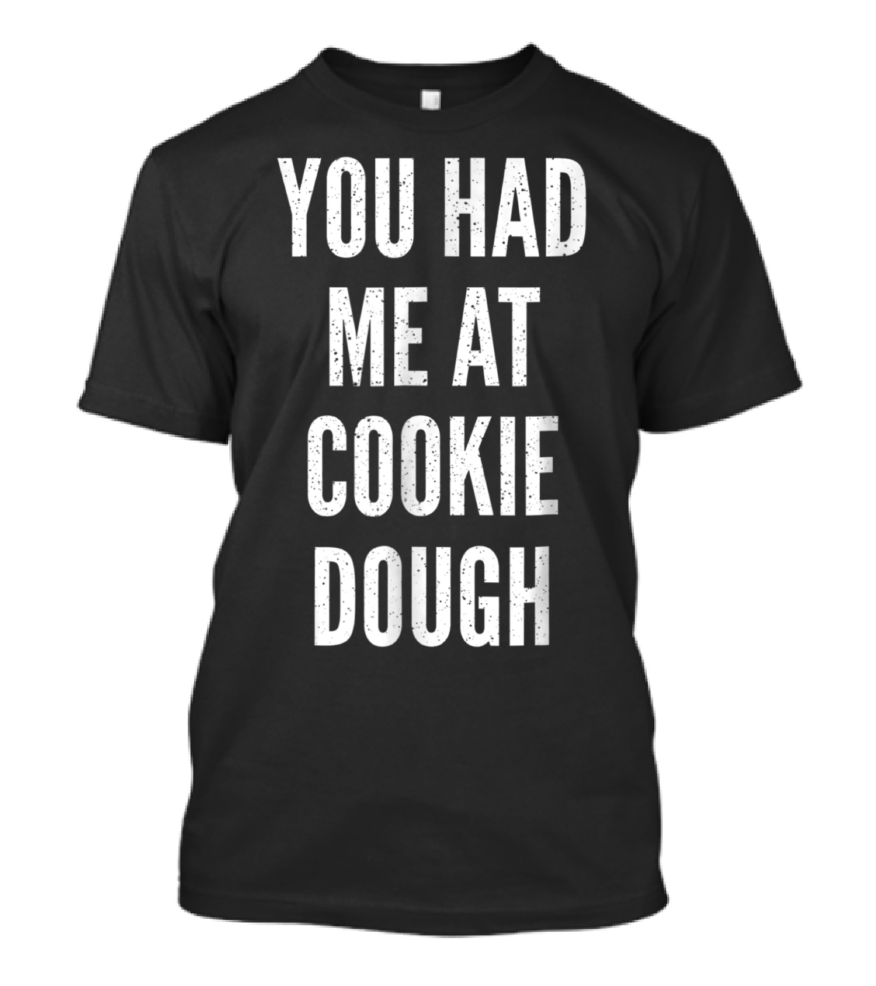 YOU HAD ME AT COOKIE DOUGH Funny Christmas Baking Humor T-Shirt