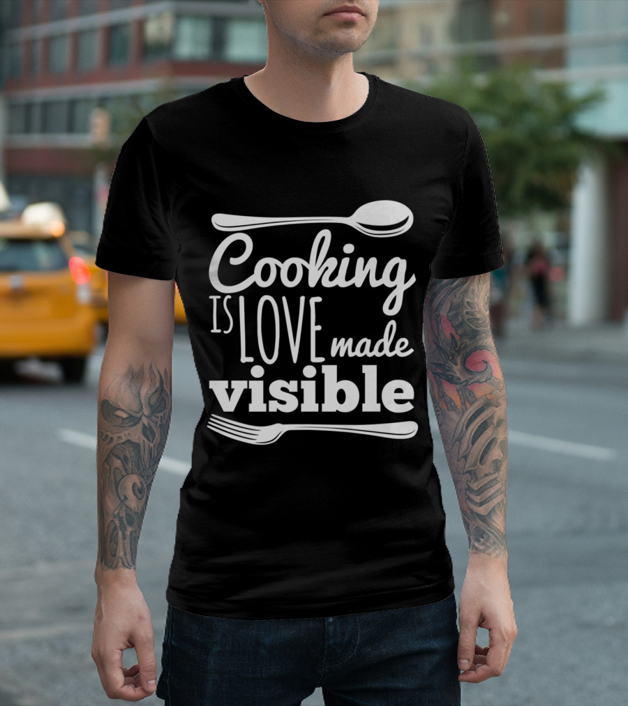 Cooking Is Love Made Visible Chef Foodie Cut T-Shirt
