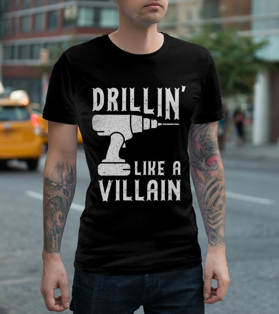 Drillin' Like A Villain Cordless Drill Driver Carpent Funny T-Shirt