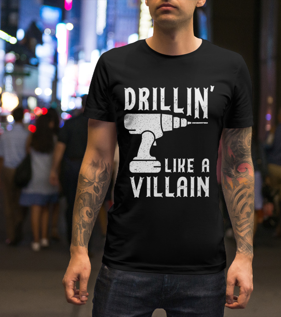 Drillin' Like A Villain Cordless Drill Driver Carpent Funny T-Shirt